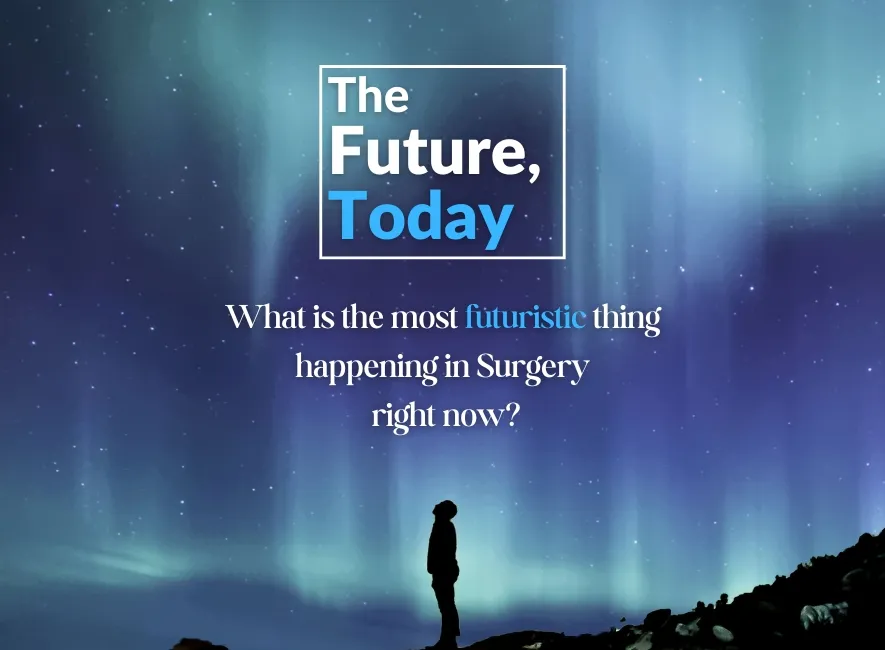 Image of person looking out towards the northern lights. Text reads "The Future, Today: What is the single most futuristic thing happening in surgery right now?"